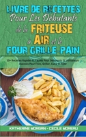 Livre De Recettes Pour Les Débutants De La Friteuse À Air et Le Four Grille-Pain: 50+ Recettes Rapides Et Faciles Pour Débutants Et Utilisateurs ... Beginners) (French Version) 1802977201 Book Cover