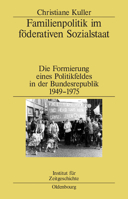 Familienpolitik Im F�derativen Sozialstaat: Die Formierung Eines Politikfeldes in Der Bundesrepublik 1949-1975 3486568256 Book Cover