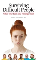 Surviving Difficult People: When Your Faith and Feelings Clash 1675331154 Book Cover