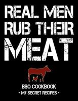Real Men Rub Their Meat: BBQ Cookbook - My Secret Recipes (blank, 120 pages, 8.5x11) 1099327350 Book Cover