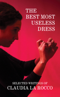 The Best Most Useless Dress: Selected Writings of Claudia La Rocco 1936440660 Book Cover
