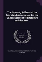 The opening address of the Maryland association, for the encouragement of literature and the arts .. 134150543X Book Cover
