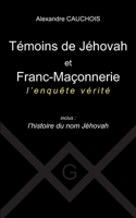 Témoins de Jéhovah et Franc-Maçonnerie: l'enquête vérité Inclus: l'histoire du nom Jéhovah 2322471429 Book Cover