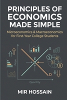 PRINCIPLES OF ECONOMICS MADE SIMPLE: Microeconomics & Macroeconomics for First-Year College Students B0GDPBZYVL Book Cover
