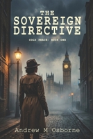 The Sovereign Directive: A Gritty 1940s Alternate History Spy Thriller (The Cold Peace Series Book 1) B0GZH96LM2 Book Cover