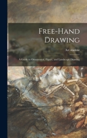 Free-hand Drawing: a Guide to Ornamental, Figure, and Landscape Drawing 1013932455 Book Cover
