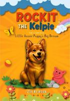 Rockit The Kelpie: The Story of A little Aussie Puppy's Big Dream (Rockit Adventures) 1970366036 Book Cover