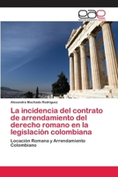 La incidencia del contrato de arrendamiento del derecho romano en la legislación colombiana 3659064440 Book Cover
