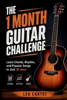 THE 1 MONTH GUITAR CHALLENGE: Learn Chords, Rhythm, and Popular Songs in Just 30 days B0H6V66T6W Book Cover