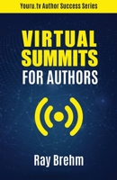 Virtual Summits for Authors : How to Rapidly Increase Your Authority, Email List, Connections and Income, Even If No One Knows Who You Are 1951291069 Book Cover