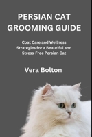 PERSIAN CAT GROOMING GUIDE: Coat Care and Wellness Strategies for a Beautiful and Stress-Free Persian Cat B0H11Q6MR4 Book Cover