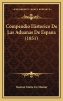 Compendio Historico De Las Aduanas De Espana (1851) 1167567943 Book Cover