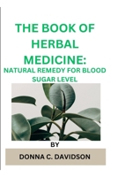 THE BOOK OF HERBAL MEDICINE: Natural Remedy for Blood Sugar Level B0C5KQGXPG Book Cover