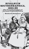 Rivalry in Southern Africa, 1893-99: The Transformation of German Colonial Policy 0333695720 Book Cover