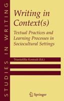 Writing in Context(s): Textual Practices and Learning Processes in Sociocultural Settings (Studies in Writing) 0387242384 Book Cover