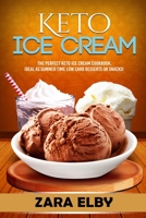 Keto Ice Cream: The Perfect Keto Ice Cream Cookbook, Ideal As Summer Time Low Carb Desserts or Snacks! 1079342680 Book Cover