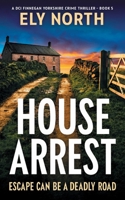 House Arrest: Escape Can Be A Deadly Road: A DCI Finnegan Yorkshire Crime Thriller - Book 5 B0CHLCBM5P Book Cover
