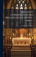 Règles Et Constitution Des Religieuses De Notre-dame... 1275625134 Book Cover