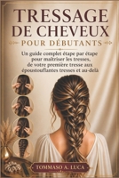 TRESSAGE DE CHEVEUX POUR DÉBUTANTS: Un guide complet étape par étape pour maîtriser les tresses, de votre première tresse aux époustouflantes tresses et au-delà (French Edition) B0GY8T2KT8 Book Cover