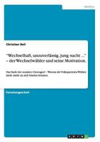 "Wechselhaft, unzuverlässig, jung sucht ..." - der Wechselwähler und seine Motivation.: Das Ende der sozialen Cleavages? - Warum die Volksparteien ... mehr an sich binden können. 365643574X Book Cover