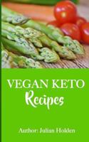 Vegan Ketogenic: Vegan Keto Recipe Book, 51 of the Best Low Carb Vegan Recipes (Booklet): Burn Fat and Live Forever on Scientifically Formulated Vegan Low Carb Recipe Book 1543103049 Book Cover