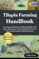 TILAPIA FARMING HANDBOOK: Grooming, Health Care, Feeding, Handling, Tank Setup, Maintenance And Everything You Need To Know About Keeping Tilapia Fish Farm. B0FDGQLJ1C Book Cover