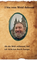 I bin vom Woid dahoam: Als die Welt stillstand, lief ich 3058 km durch Europa (German Edition) 3696312908 Book Cover
