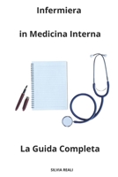 Infermiera in Medicina Interna La Guida Completa (Tutto sull'infermiera con SILVIA REALI) (Italian Edition) B0CSJ4YXPV Book Cover