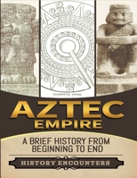 Aztec Empire: A Brief History from Beginning to the End B0CPBHVMWJ Book Cover