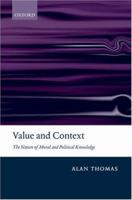 Value and Context: The Nature of Moral and Political Knowledge 0198250177 Book Cover