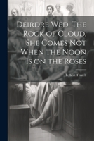 Deirdre wed, The Rock of Cloud, She Comes not When the Noon is on the Roses 1021940178 Book Cover