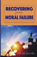 Recovering from Moral Failure: Restoration and Rehabilitation for Ministry Leaders B0CGJDSZ1R Book Cover