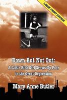 DOWN BUT NOT OUT: A Little Rich Girl Grows Up Poor in the Great Depression 1934757853 Book Cover