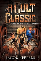 A Cult Classic: Book Four of The Antiheroes B0B61XS83H Book Cover