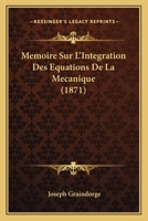 Memoire Sur L'Integration Des Equations De La Mecanique (1871) 1148596836 Book Cover