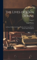 The Lives of John Donne: Sir Henry Wolton, Mr. Richard Hooker, Mr. George Herbert, and Dr. Robert Sanderson; Volume 2 1022503839 Book Cover