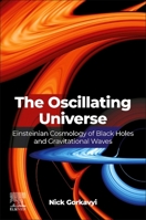 The Oscillating Universe: Einsteinian Cosmology of Black Holes and Gravitational Waves 0443276544 Book Cover