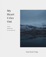 My Heart Cries Out: Gospel Meditations for Everyday Life 1433556812 Book Cover