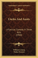 Uncles And Aunts: A Farcical Comedy In Three Acts 1120768616 Book Cover