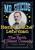 Mr. Suicide: Henry Pathe Lehrman and The Birth of Silent Comedy 1629331619 Book Cover