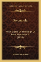 Savonarola: With Events Of The Reign Of Pope Alexander VI 1436818907 Book Cover