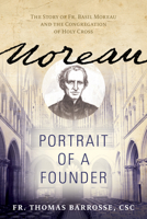 Moreau: Portrait of a Founder (The Story of Fr. Basil Moreau and the Congregation of Holy Cross) (A Holy Cross Book) 0870613243 Book Cover