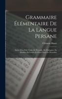 Grammaire Élémentaire De La Langue Persane: Suivie D'un Petit Traité De Prosodie, De Dialogues, De Modèles De Lettres Et D'un Choix De Proverbes 1016995326 Book Cover