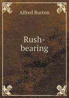 Rush-Bearing: An Account of the Old Custom of Strewing Rushes; Carrying Rushes to Church; The Rush-Cart; Garlands in Churches; Morris-Dancers; The Wakes; The Rush 1291941800 Book Cover