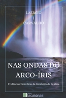 NAS ONDAS DO ARCO-ÍRIS: Evidências Científicas da Imortalidade da Alma 6589910103 Book Cover