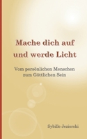 Mache dich auf und werde Licht: Vom persönlichen Menschen zum Göttlichen Sein (German Edition) 3769315464 Book Cover
