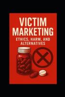 Victim Marketing — Ethics, Harm, and Alternatives B0G4RDX7SR Book Cover