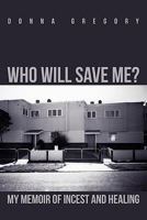 Who Will Save Me?: My Memoir of Incest and Healing 1456882937 Book Cover