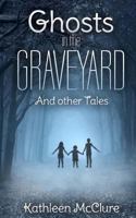 Ghosts in the Graveyard: And Other Tales 154238706X Book Cover