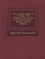 The Seaweed Industries of Japan. The Utilization of Seaweeds in the United States 1017029601 Book Cover